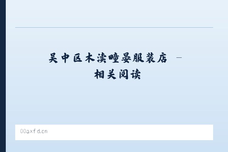 吴中区木渎疃晏服装店 - 相关阅读 列表图